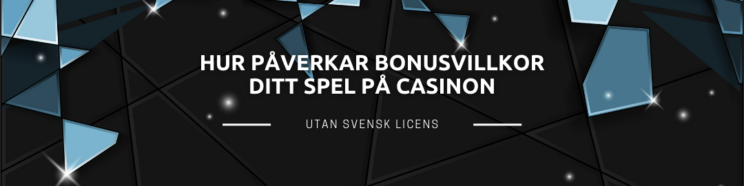 Hur påverkar bonusvillkor ditt spel på casinon utan svensk licens